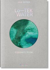 Julia Watson. Lo-TEK. Water. A Field Guide for TEKnology