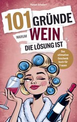 101 Gr&uuml;nde, warum Wein die L&ouml;sung ist