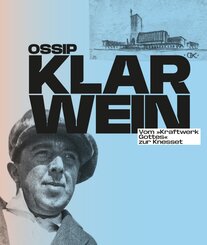Ossip/Joseph Klarwein: Vom »Kraftwerk Gottes« zur Knesset [Deutsche Ausgabe]