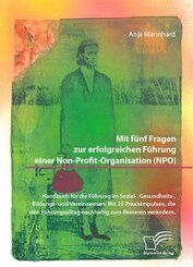 Mit fünf Fragen zur erfolgreichen Führung einer Non-Profit-Organisation (NPO). Handbuch für die Führung im Sozial-, Gesu