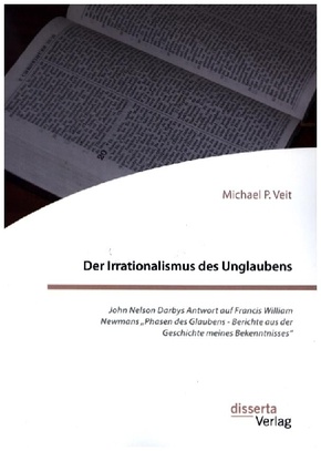 Der Irrationalismus des Unglaubens. John Nelson Darbys Antwort auf Francis William Newmans "Phasen des Glaubens - Berich