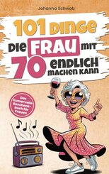 101 Dinge die Frau mit Siebzig endlich machen kann