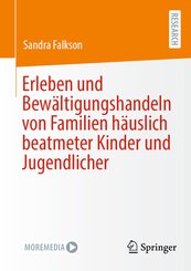 Erleben und Bew&auml;ltigungshandeln von Familien h&auml;uslich beatmeter Kinder und Jugendlicher