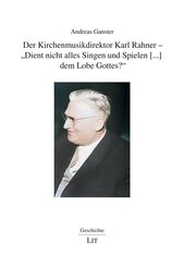 Der Kirchenmusikdirektor Karl Rahner - "Dient nicht alles Singen und Spielen [...] dem Lobe Gottes?"