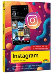 Instagram optimal nutzen - Alle Funktionen anschaulich erkl&auml;rt, mit vielen Tipps und Tricks - komplett in Farbe - 4. Auflage