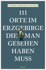 111 Orte im Erzgebirge, die man gesehen haben muss
