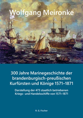 300 Jahre Marinegeschichte der brandenburgisch-preußischen Kurfürsten und Könige 1571-1871, m. 1 Buch