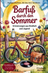 Kurzgeschichten f&uuml;r Senioren: Barfu&szlig; durch den Sommer - Erinnerungen aus Kindheit & Jugend