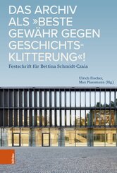 Das Archiv als "beste Gewähr gegen Geschichtsklitterung"!