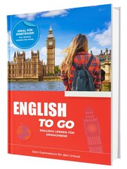 Englisch To Go: Dein Expresskurs für den Urlaub - Englisch lernen für Erwachsene - Ideal für Einsteiger | Inkl. Übungen,