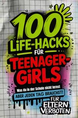 100 Life-Hacks f&uuml;r Teenager-Girls