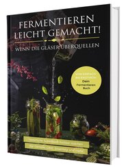 Fermentieren leicht gemacht! Wenn die Gläser überquellen - Von einfach bis exotisch: Natürliche Superfoods haltbar mache