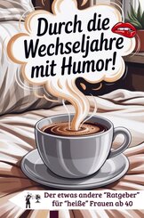 Durch die Wechseljahre mit Humor f&uuml;r Frauen ab 40 zum Mitkichern, Wiedererkennen und Verschenken