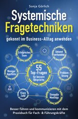 Systemische Fragetechniken gekonnt im Business-Alltag anwenden | Besser f&uuml;hren & kommunizieren mit dem Praxisbuch f&uuml;r Fach- & F&uuml;hrungskr&auml;fte