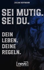 Sei mutig. Sei du. Dein Leben. Deine Regeln. Dein Weg zu mehr Selbstbewusstsein, St&auml;rke und innerer Freiheit