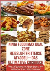 Ninja Foodi MAX Dual Zone Hei&szlig;luftfritteuse AF400EU - Das ultimative Kochbuch  &Uuml;ber 200 Rezepte f&uuml;r 6 Funktionen -