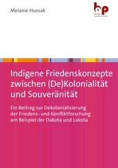 Indigene Friedenskonzepte zwischen (De)Kolonialit&auml;t und Souver&auml;nit&auml;t
