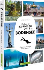 Das Buch der kuriosen Orte am Bodensee