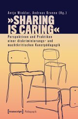&raquo;Sharing is Caring&laquo; - Perspektiven und Praktiken einer diskriminierungs- und machtkritischen Kunstp&auml;dagogik
