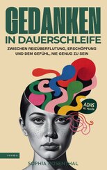 Gedanken in Dauerschleife: Zwischen Reiz&uuml;berflutung, Ersch&ouml;pfung und dem Gef&uuml;hl, nie genug zu sein - ADHS bei Frauen