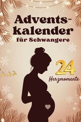 Adventskalender f&uuml;r Schwangere - 24 Herzmomente mit Baby im Bauch f&uuml;r werdende M&uuml;tter in der Weihnachtszeit