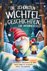 Die sch&ouml;nsten Wichtelgeschichten zur Weihnachtszeit - Ein wundervolles Weihnachtsbuch mit sanften Mitmach-Fragen f&uuml;r unvergessliche Lesemomente