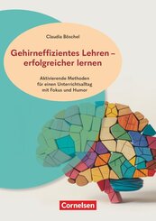 Gehirneffizientes Lehren - erfolgreicher lernen - Aktivierende Methoden f&uuml;r einen Unterrichtsalltag mit Fokus und Humor