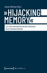 &raquo;Hijacking Memory&laquo; - Zur Instrumentalisierung des Holocaust durch die Neue Rechte