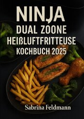 "Ninja Dual Zone Hei&szlig;luftfritteuse Kochbuch 2025"