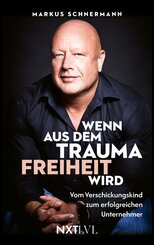 Wenn aus dem Trauma Freiheit wird - Vom Verschickungskind zum erfolgreichen Unternehmer, bewegende Biografie &uuml;ber Missbrauch, Heilung & Resilienz, Opferrolle &uuml;berwinden, Selbstbestimmung, Mut & Neuanfang finden