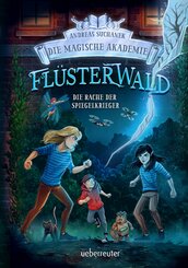 Fl&uuml;sterwald - Die magische Akademie. Die Rache der Spiegelkrieger (Fl&uuml;sterwald, Bd. III-4)