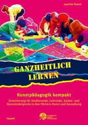 Ganzheitlich lernen. Kunstp&auml;dagogik kompakt