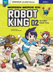 Morgen werde ich Robot King (Band 2) - Das Fu&szlig;ball-Roboter-Turnier