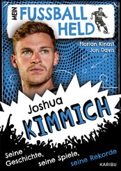 Mein Fu&szlig;ballheld Joshua Kimmich - Seine Geschichte, seine Spiele, seine Rekorde
