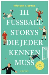 111 Fu&szlig;ball-Storys, die jeder kennen muss