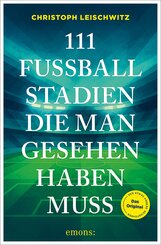 111 Fu&szlig;ballstadien, die man gesehen haben muss