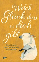 Welch Gl&uuml;ck, dass es dich gibt