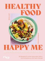 Healthy Food, Happy Me - Antientz&uuml;ndliche Ern&auml;hrung f&uuml;r Frauen