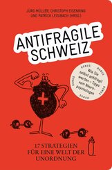 Antifragile Schweiz - 17 Strategien f&uuml;r eine Welt der Unordnung
