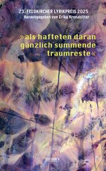 23. Feldkircher Lyrikpreis 2025 "als hafteten daran g&auml;nzlich summende traumreste"