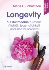 Longevity - Mit Duftmedizin zu mehr Vitalit&auml;t, Jugendlichkeit und innerer Balance