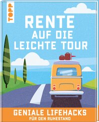 Rente auf die leichte Tour. Geniale Lifehacks f&uuml;r den Ruhestand.