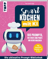 Smart kochen mit KI. 100 Prompts, die dich zum Profi am Herd machen.