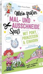 Mein gro&szlig;er Mal- und Ausschneidespa&szlig; mit Pony, Prinzessin und Einhorn