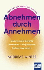 Abnehmen durch Annehmen. Unbewusste Gef&uuml;hle verstehen - k&ouml;rperlichen Ballast loswerden