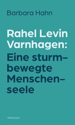 Rahel Levin Varnhagen: Eine sturmbewegte Menschenseele