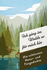 Ich ging im Walde so f&uuml;r mich hin. Die sch&ouml;nsten Natur- und Tiergedichte