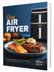 Easy Airfryer: Von schnellen Klassikern bis hin zu neuen Ideen | Alles aus deiner Hei&szlig;luftfritteuse - Das Kochbuch