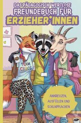 Das p&auml;dagogisch wertlose Freundebuch f&uuml;r Erzieher*innen: Ankreuzen, Ausf&uuml;llen & Schlapplachen