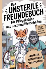Das unsterile Freundebuch f&uuml;r Pflegekr&auml;fte mit Herz und Hirnschaden: Ankreuzen, Ausf&uuml;llen & Schlapplachen